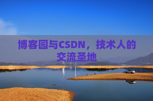 博客园与CSDN,技术人的交流圣地 博客园与CSDN,技术人的交流圣地